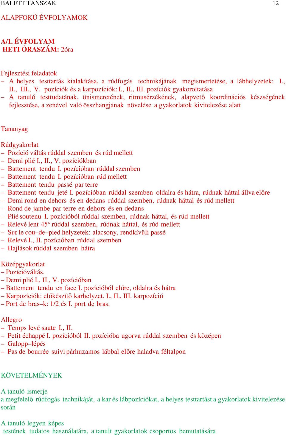 pozíciók gyakoroltatása A tanuló testtudatának, önismeretének, ritmusérzékének, alapvető koordinációs készségének fejlesztése, a zenével való összhangjának növelése a gyakorlatok kivitelezése alatt