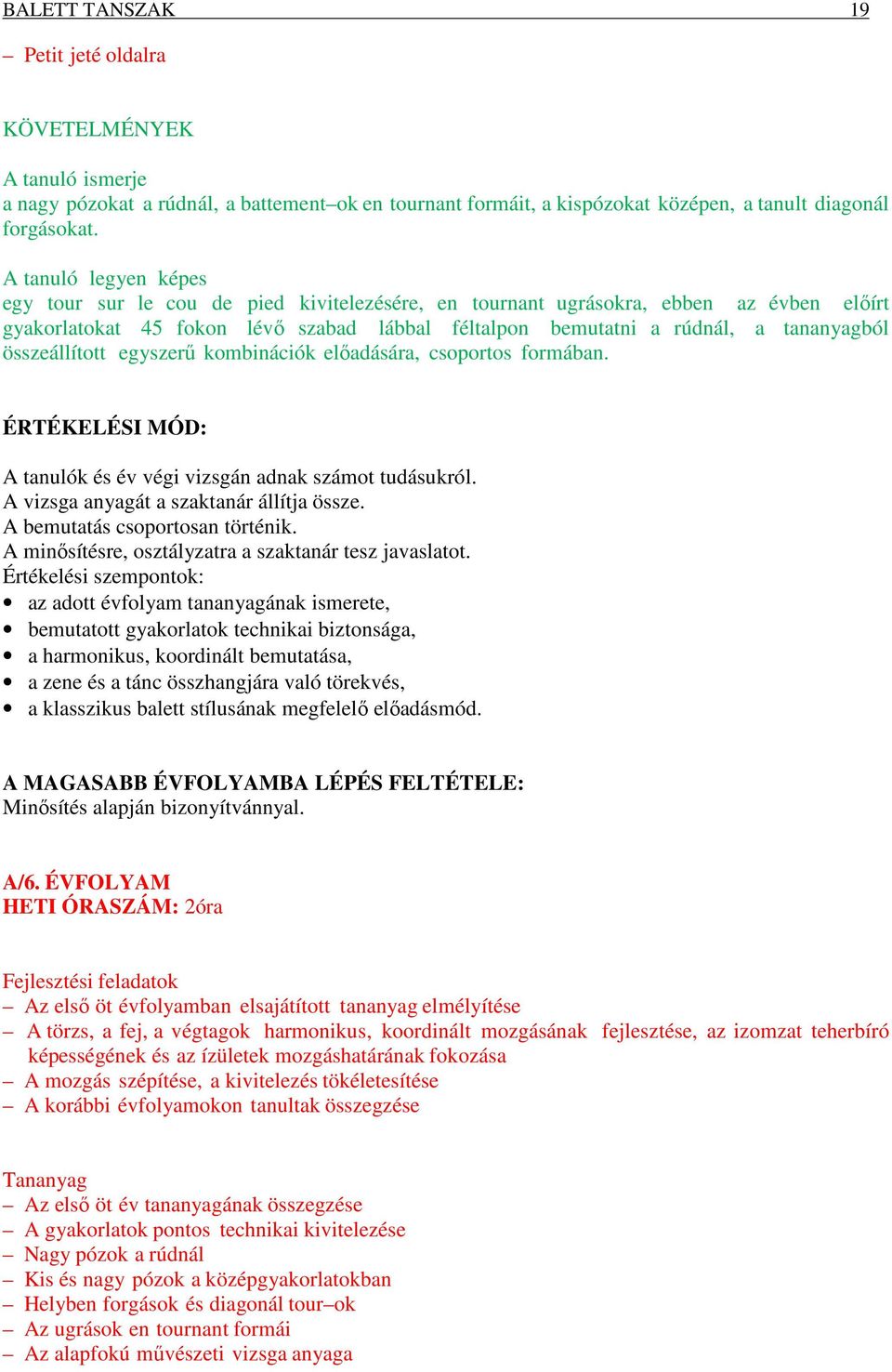 kombinációk előadására, csoportos formában. A tanulók és év végi vizsgán adnak számot tudásukról. A vizsga anyagát a szaktanár állítja össze. A bemutatás csoportosan történik.