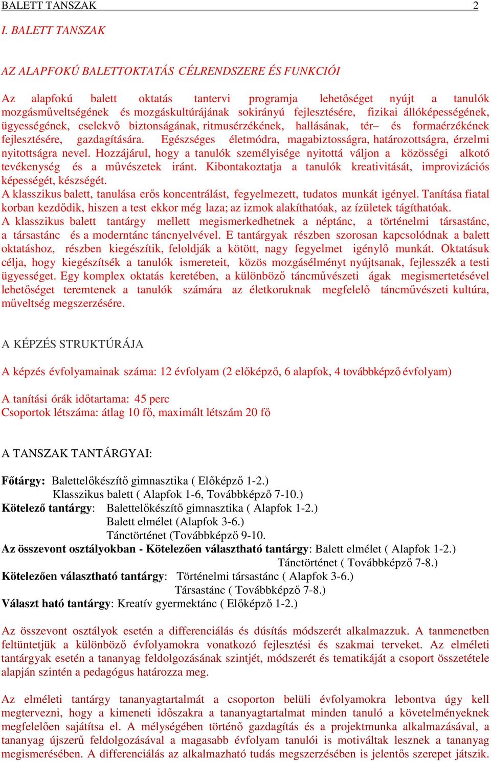 fejlesztésére, fizikai állóképességének, ügyességének, cselekvő biztonságának, ritmusérzékének, hallásának, tér és formaérzékének fejlesztésére, gazdagítására.