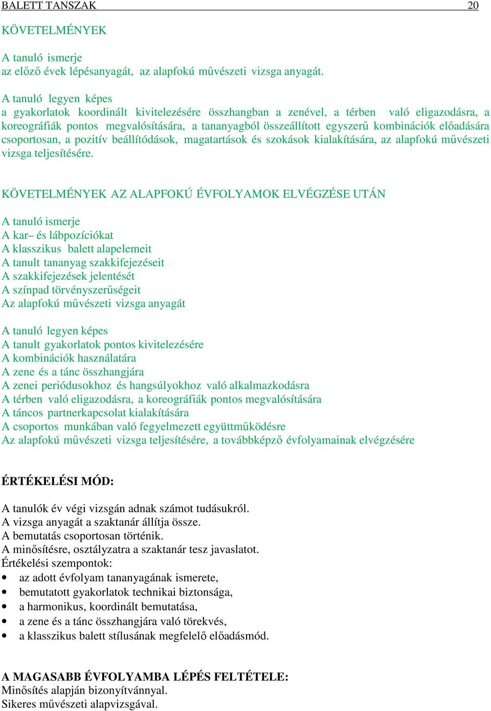 csoportosan, a pozitív beállítódások, magatartások és szokások kialakítására, az alapfokú művészeti vizsga teljesítésére.