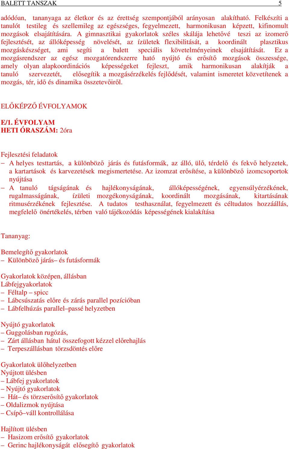 A gimnasztikai gyakorlatok széles skálája lehetővé teszi az izomerő fejlesztését, az állóképesség növelését, az ízületek flexibilitását, a koordinált plasztikus mozgáskészséget, ami segíti a balett