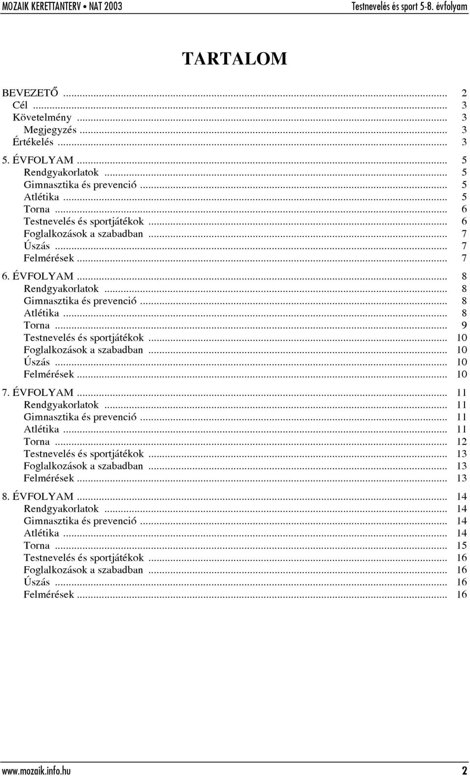 .. 10 Foglalkozások a szabadban... 10 Úszás... 10 Felmérések... 10 7. ÉVFOLYAM... 11 Rendgyakorlatok... 11 Gimnasztika és prevenció... 11 Atlétika... 11 Torna... 12 Testnevelés és sportjátékok.