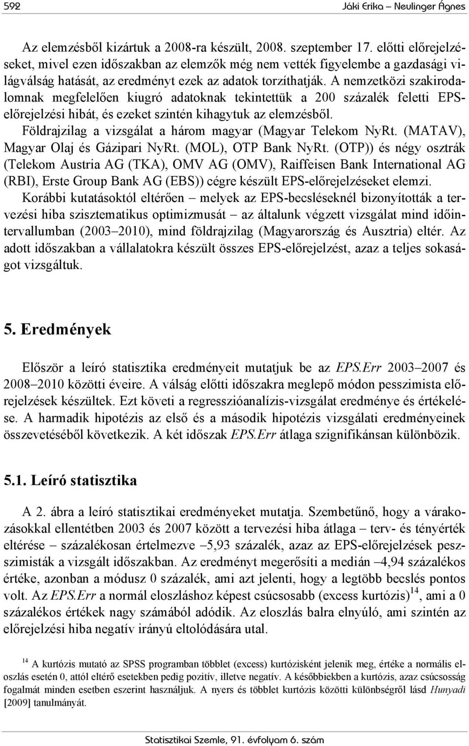 A nemzetközi szakirodalomnak megfelelően kiugró adatoknak tekintettük a 200 százalék feletti előrejelzési hibát, és ezeket szintén kihagytuk az elemzésből.