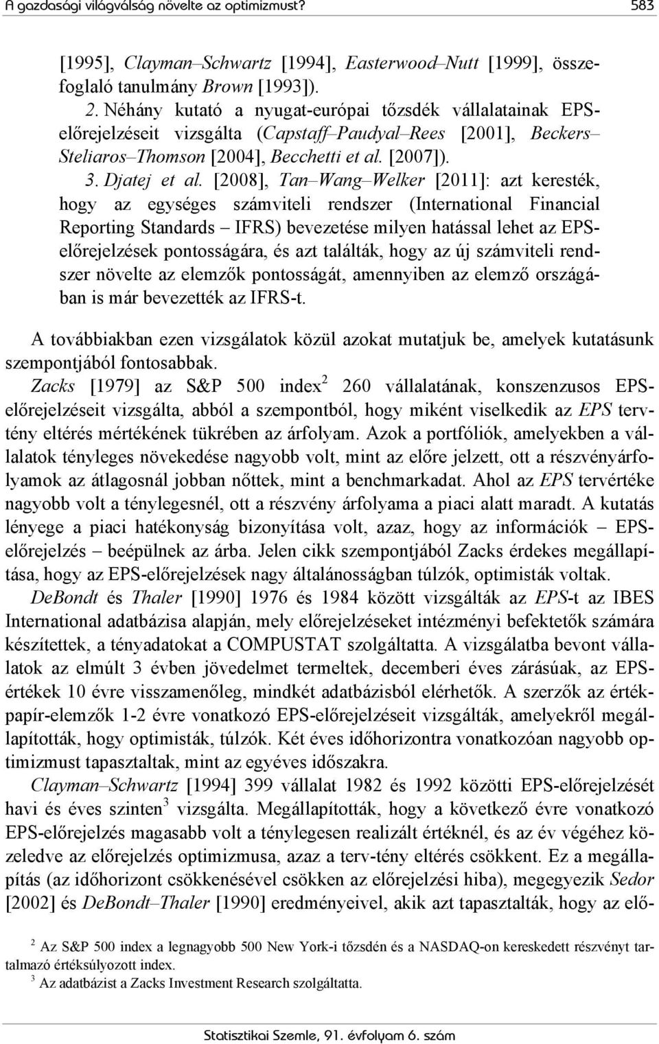 [2008], Tan Wang Welker [2011]: azt keresték, hogy az egységes számviteli rendszer (International Financial Reporting Standards IFRS) bevezetése milyen hatással lehet az előrejelzések pontosságára,