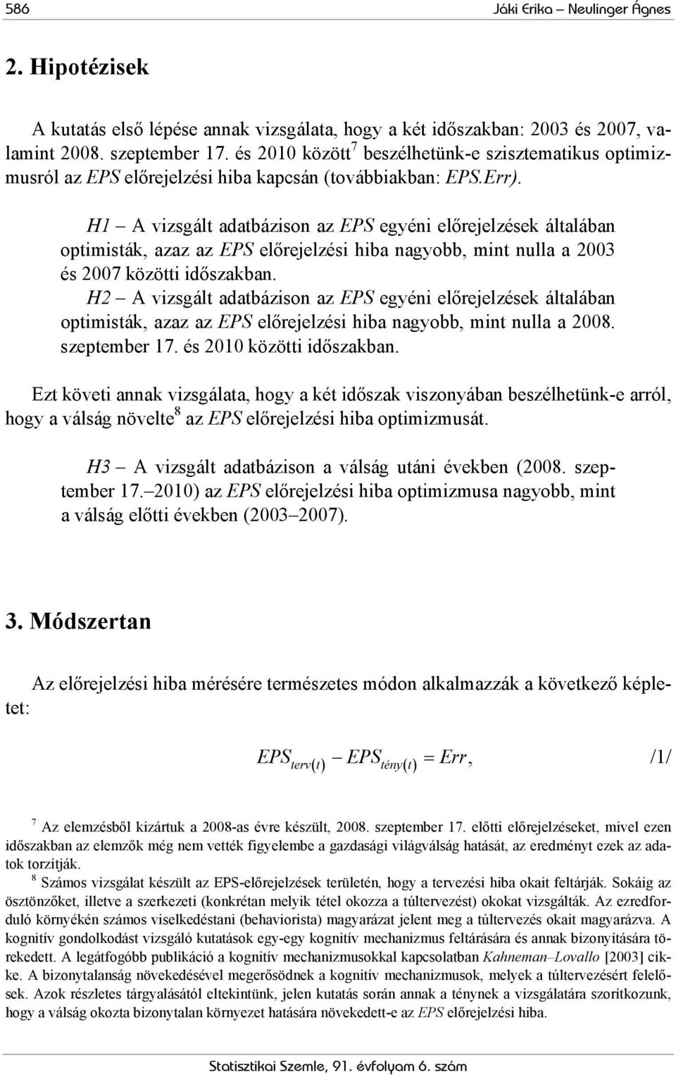 H1 A vizsgált adatbázison az egyéni előrejelzések általában optimisták, azaz az előrejelzési hiba nagyobb, mint nulla a 2003 és 2007 közötti időszakban.