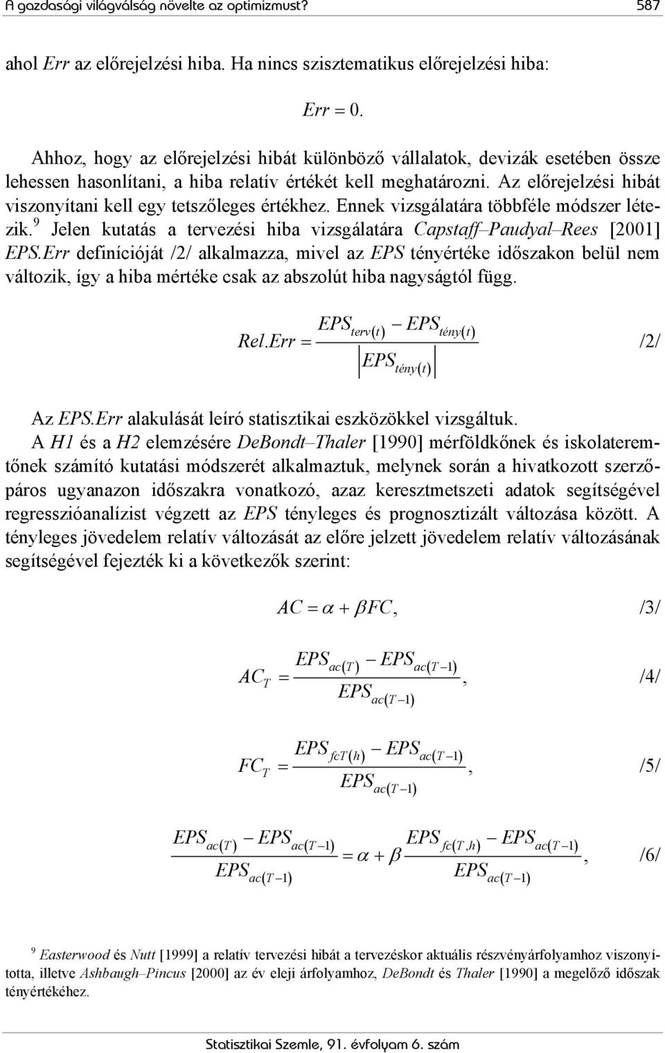 Az előrejelzési hibát viszonyítani kell egy tetszőleges értékhez. Ennek vizsgálatára többféle módszer létezik. 9 Jelen kutatás a tervezési hiba vizsgálatára Capstaff Paudyal Rees [2001].