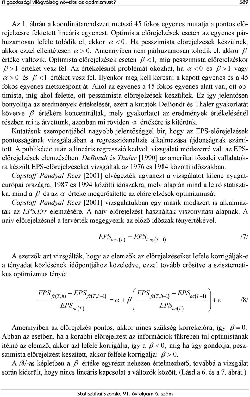 Amennyiben nem párhuzamosan tolódik el, akkor β értéke változik. Optimista előrejelzések esetén β < 1, míg pesszimista előrejelzéskor β > 1 értéket vesz fel.