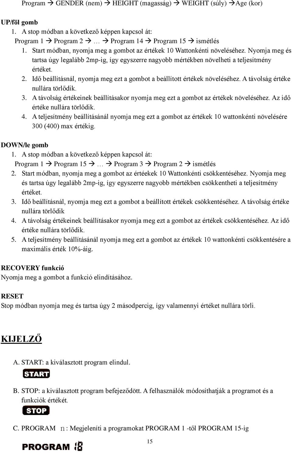 A távolság értéke nullára törlődik. 3. A távolság értékeinek beállításakor nyomja meg ezt a gombot az értékek növeléséhez. Az idő értéke nullára törlődik. 4.