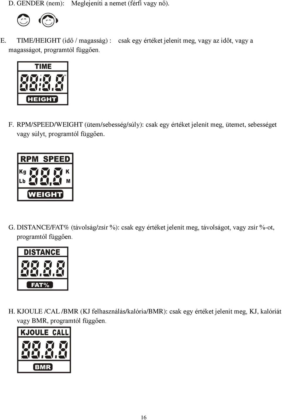 RPM/SPEED/WEIGHT (ütem/sebesség/súly): csak egy értéket jelenít meg, ütemet, sebességet vagy súlyt, programtól függően. G.