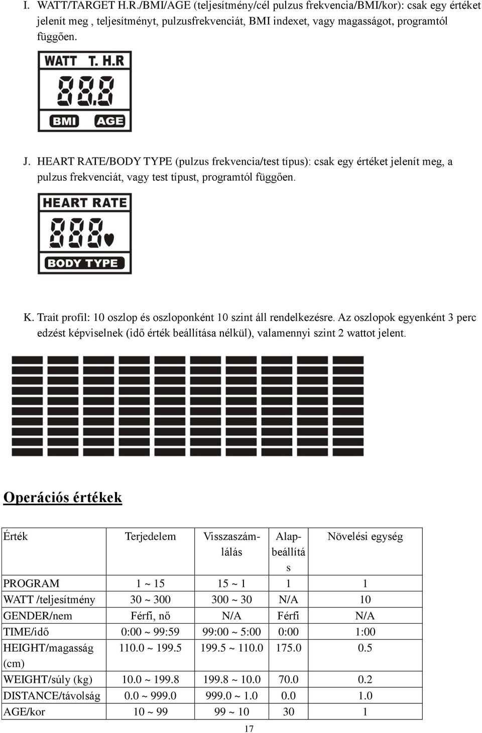 Trait profil: 10 oszlop és oszloponként 10 szint áll rendelkezésre. Az oszlopok egyenként 3 perc edzést képviselnek (idő érték beállítása nélkül), valamennyi szint 2 wattot jelent.