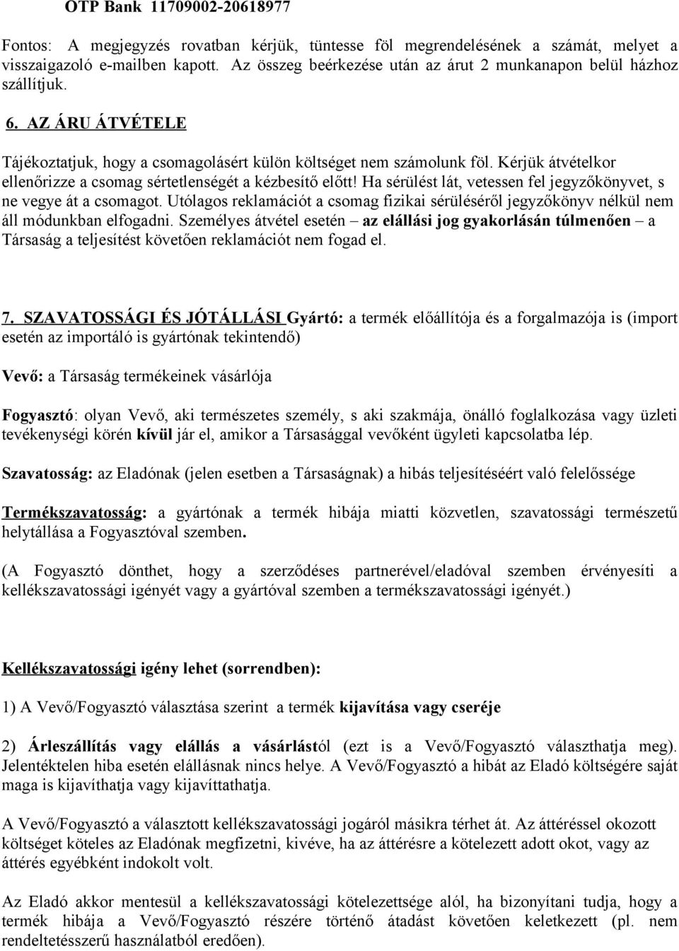 Kérjük átvételkor ellenőrizze a csomag sértetlenségét a kézbesítő előtt! Ha sérülést lát, vetessen fel jegyzőkönyvet, s ne vegye át a csomagot.