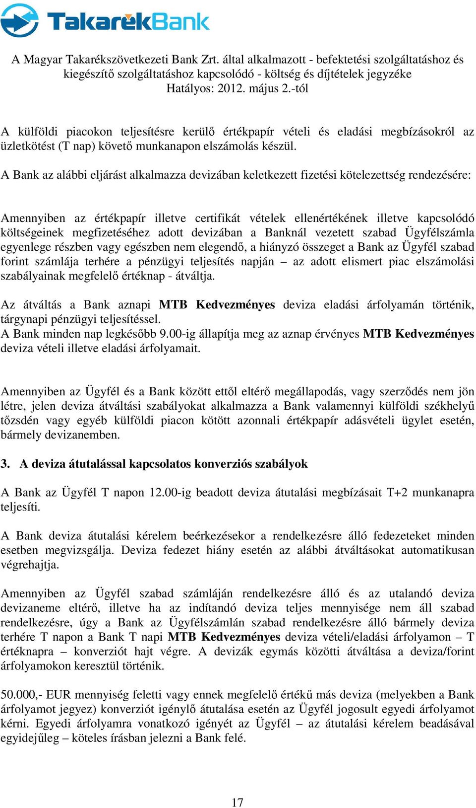 megfizetéséhez adott devizában a Banknál vezetett szabad Ügyfélszámla egyenlege részben vagy egészben nem elegendı, a hiányzó összeget a Bank az Ügyfél szabad forint számlája terhére a pénzügyi