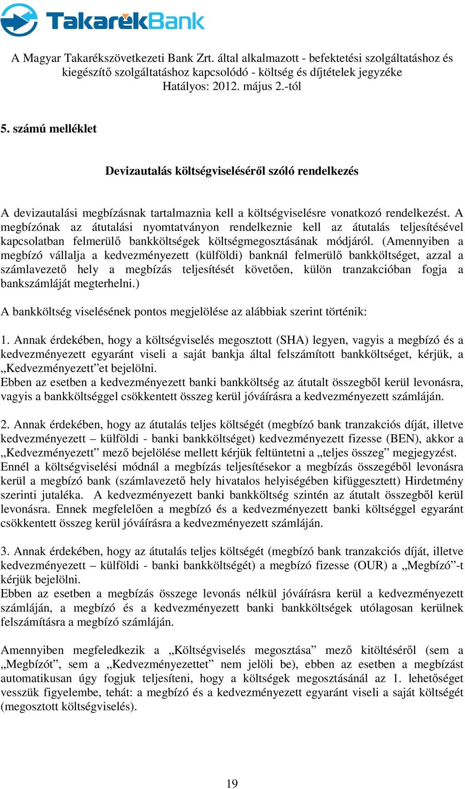 (Amennyiben a megbízó vállalja a kedvezményezett (külföldi) banknál felmerülı bankköltséget, azzal a számlavezetı hely a megbízás teljesítését követıen, külön tranzakcióban fogja a bankszámláját