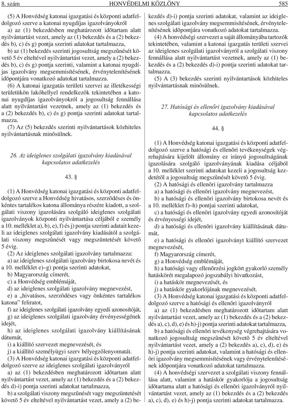 nyilvántartást vezet, amely a (2) bekezdés b), c) és g) pontja szerinti, valamint a katonai nyugdíjas igazolvány megsemmisítésének, érvénytelenítésének idõpontjára vonatkozó adatokat tartalmazza.