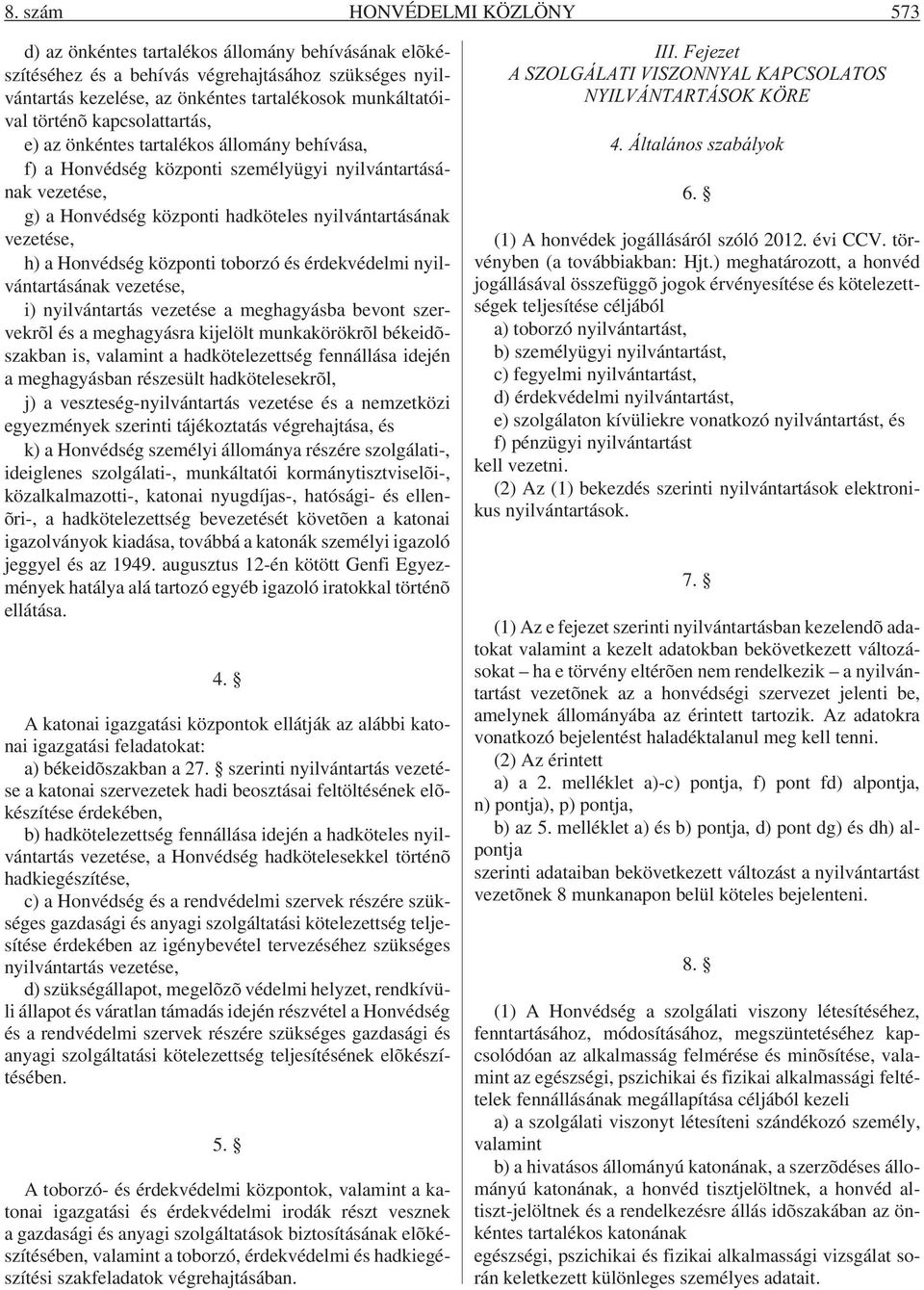 a Honvédség központi toborzó és érdekvédelmi nyilvántartásának vezetése, i) nyilvántartás vezetése a meghagyásba bevont szervekrõl és a meghagyásra kijelölt munkakörökrõl békeidõszakban is, valamint