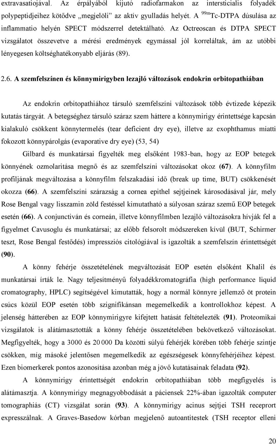 Az Octreoscan és DTPA SPECT vizsgálatot összevetve a mérési eredmények egymással jól korreláltak, ám az utóbbi lényegesen költséghatékonyabb eljárás (89). 2.6.