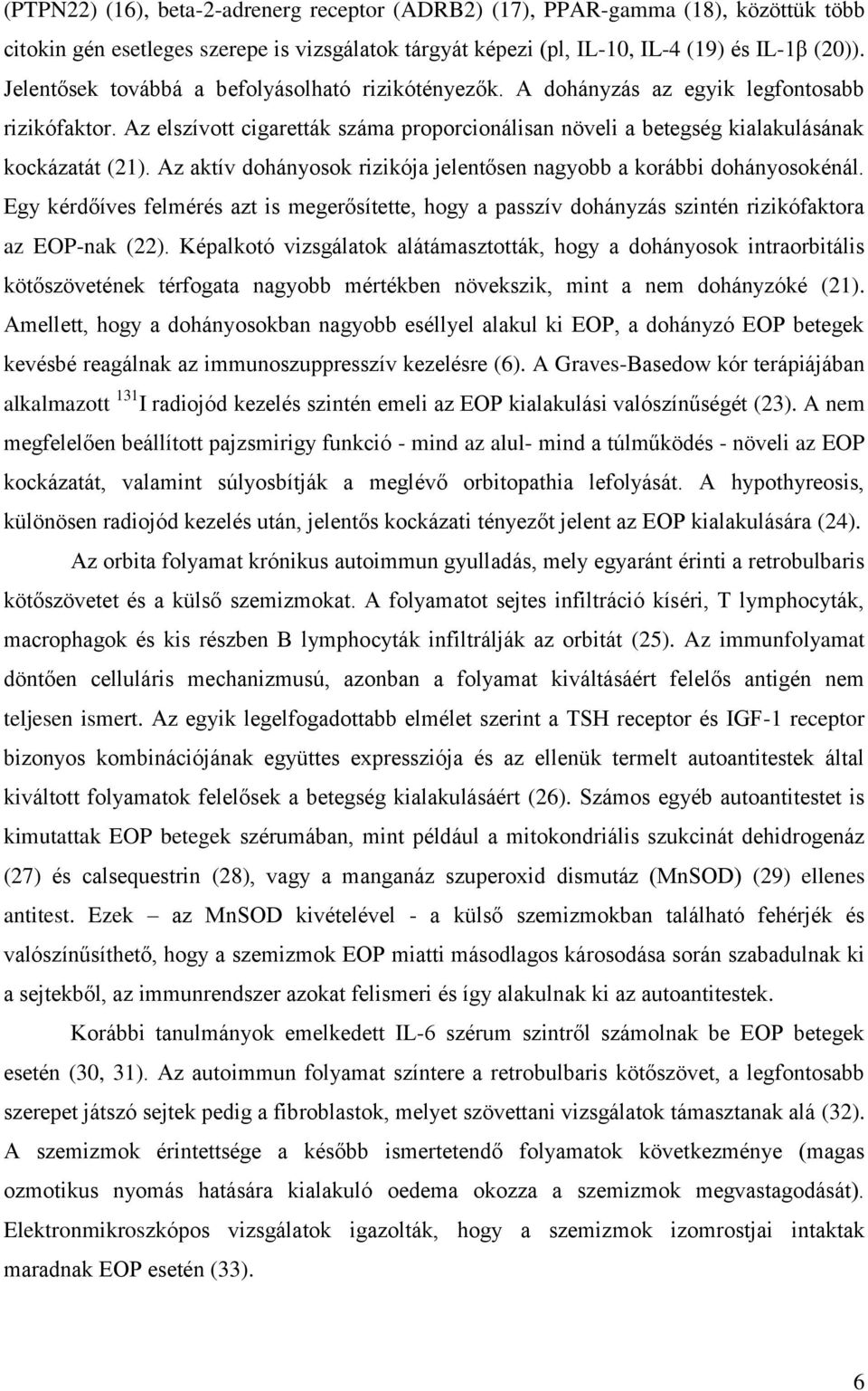 Az aktív dohányosok rizikója jelentősen nagyobb a korábbi dohányosokénál. Egy kérdőíves felmérés azt is megerősítette, hogy a passzív dohányzás szintén rizikófaktora az EOP-nak (22).