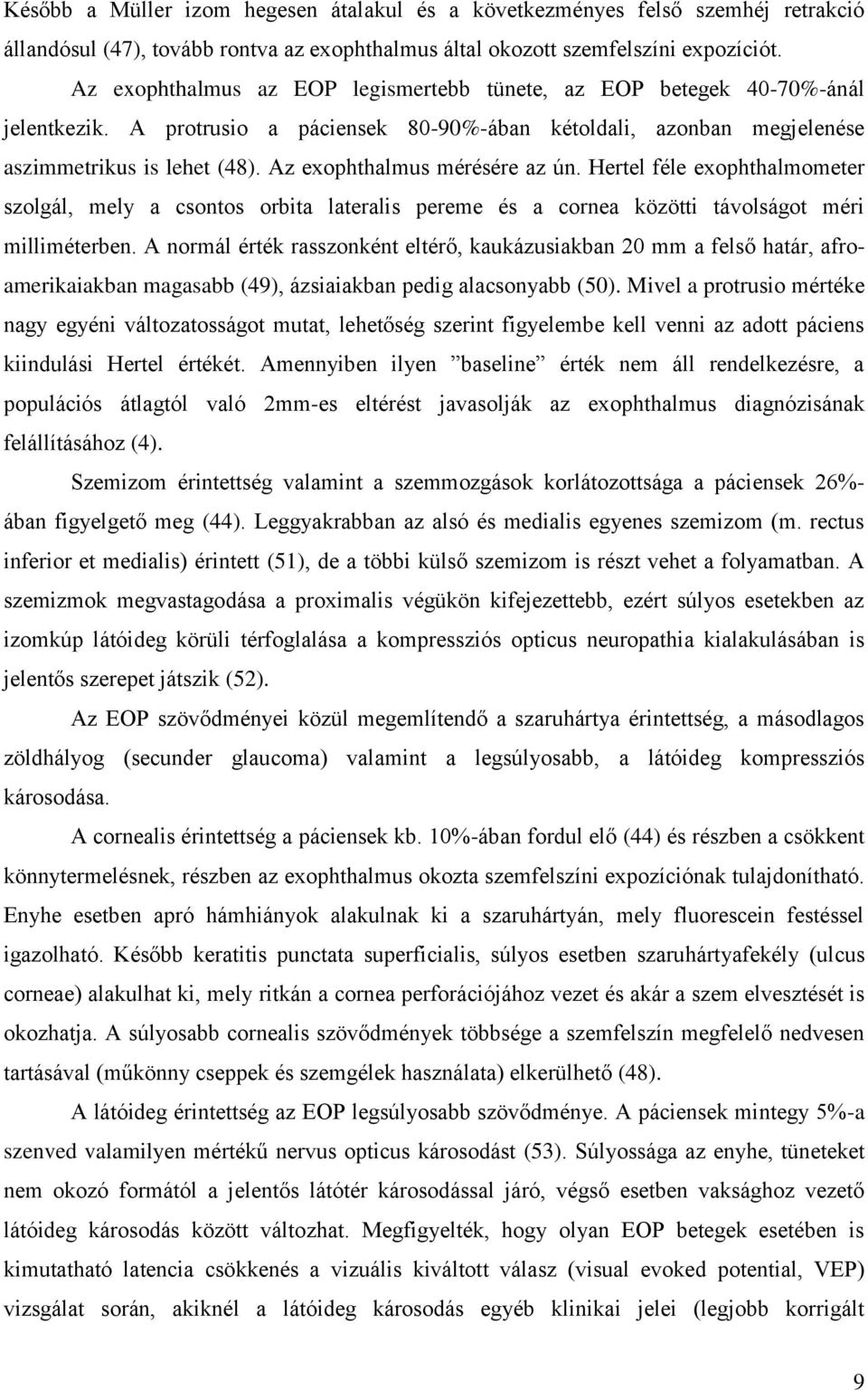 Az exophthalmus mérésére az ún. Hertel féle exophthalmometer szolgál, mely a csontos orbita lateralis pereme és a cornea közötti távolságot méri milliméterben.