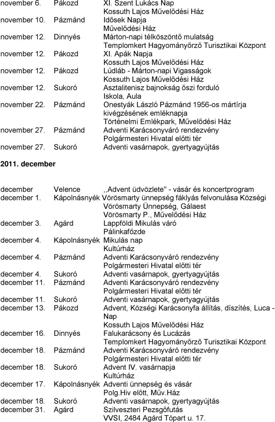 Pázmánd Onestyák László Pázmánd 1956-os mártírja kivégzésének emléknapja Történelmi Emlékpark, november 27. Pázmánd Adventi Karácsonyváró rendezvény Polgármesteri Hivatal előtti tér november 27.