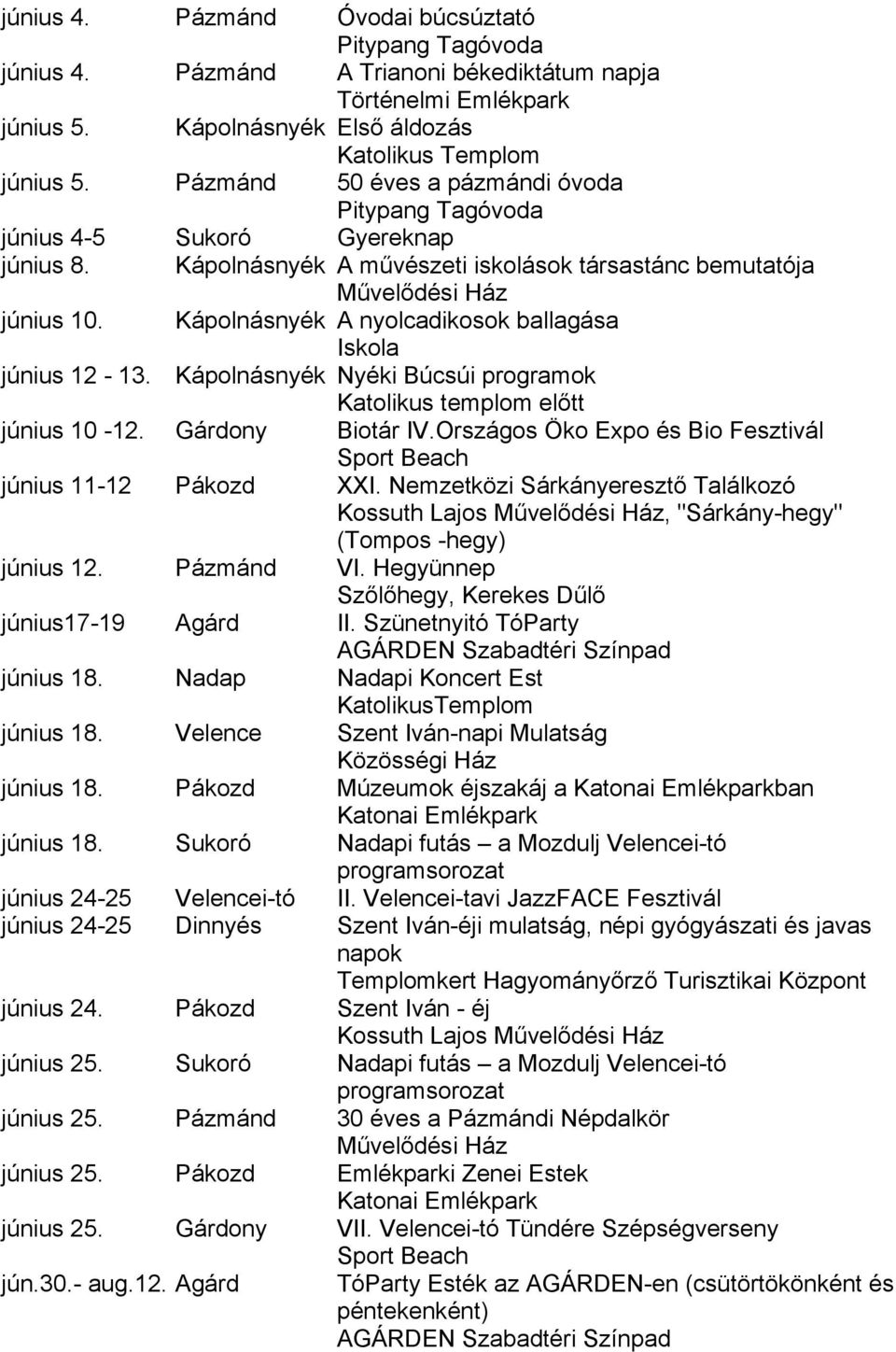 Kápolnásnyék A művészeti iskolások társastánc bemutatója Kápolnásnyék A nyolcadikosok ballagása Iskola június 12-13. Kápolnásnyék Nyéki Búcsúi programok Katolikus templom előtt június 10-12.