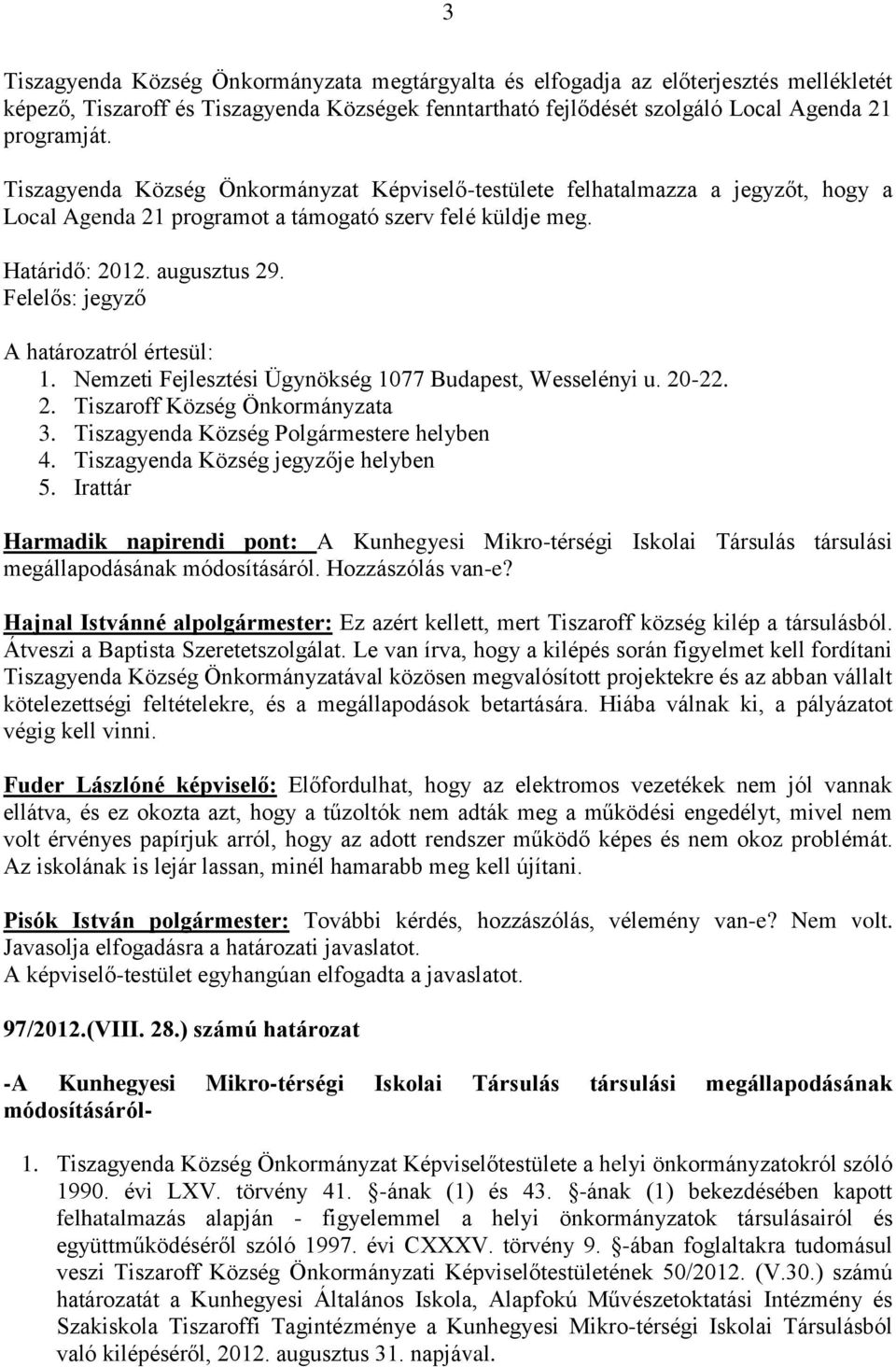 Nemzeti Fejlesztési Ügynökség 1077 Budapest, Wesselényi u. 20-22. 2. Tiszaroff Község Önkormányzata 3. Tiszagyenda Község Polgármestere helyben 4. Tiszagyenda Község jegyzője helyben 5.