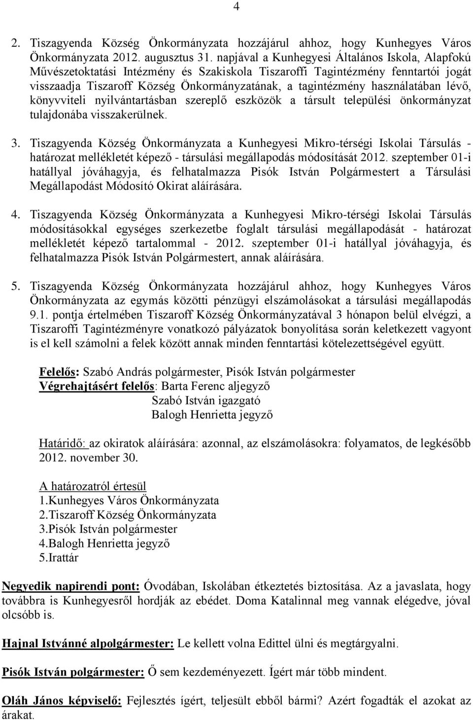 használatában lévő, könyvviteli nyilvántartásban szereplő eszközök a társult települési önkormányzat tulajdonába visszakerülnek. 3.