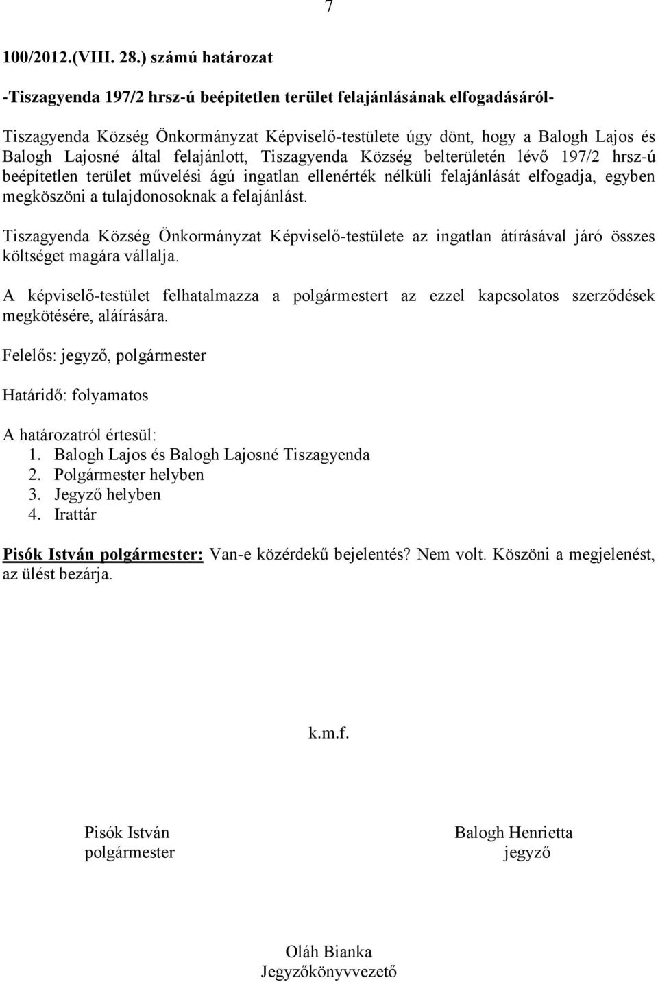 felajánlott, Tiszagyenda Község belterületén lévő 197/2 hrsz-ú beépítetlen terület művelési ágú ingatlan ellenérték nélküli felajánlását elfogadja, egyben megköszöni a tulajdonosoknak a felajánlást.