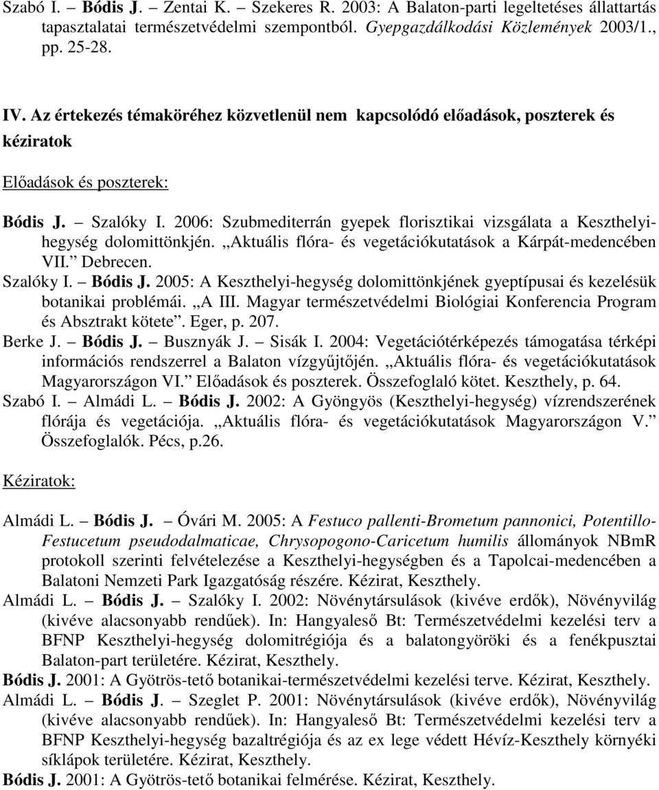 2006: Szubmediterrán gyepek florisztikai vizsgálata a Keszthelyihegység dolomittönkjén. Aktuális flóra- és vegetációkutatások a Kárpát-medencében VII. Debrecen. Szalóky I. Bódis J.