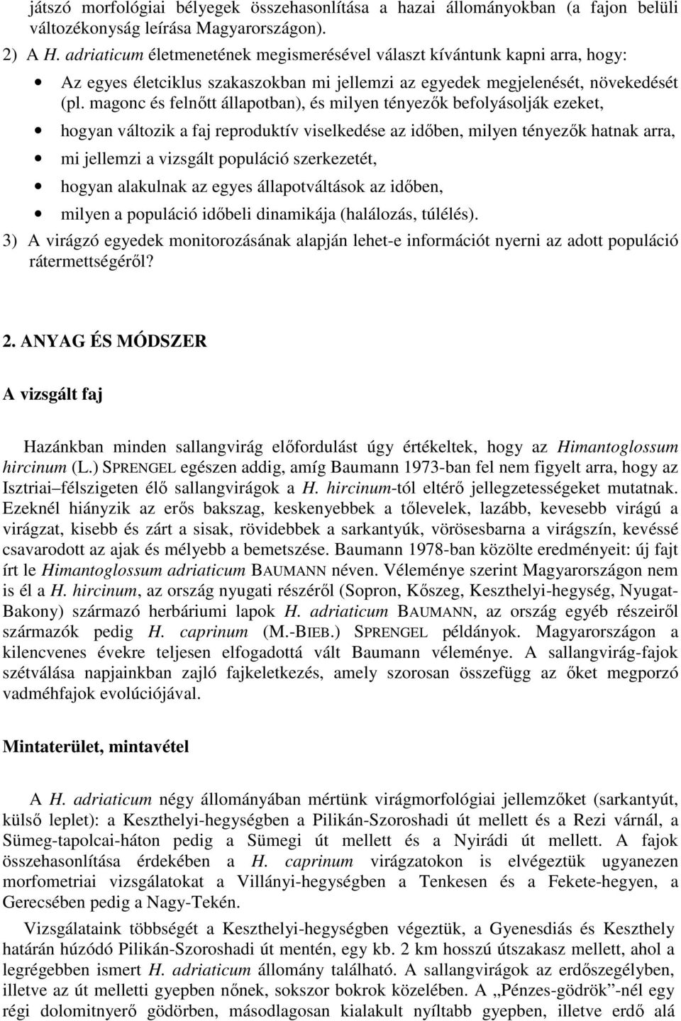 magonc és felnıtt állapotban), és milyen tényezık befolyásolják ezeket, hogyan változik a faj reproduktív viselkedése az idıben, milyen tényezık hatnak arra, mi jellemzi a vizsgált populáció