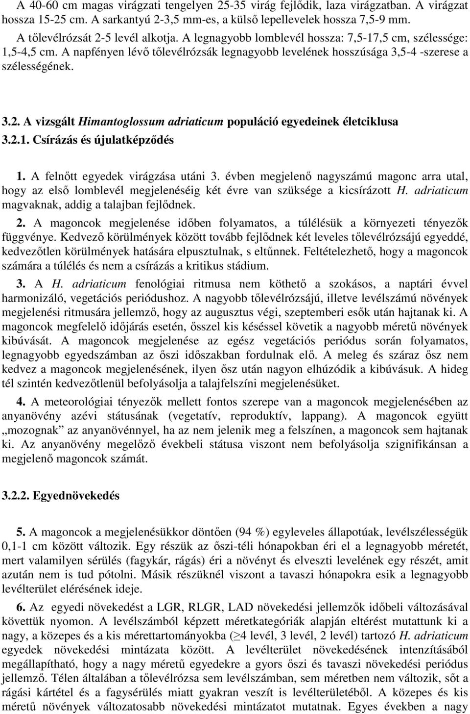 2.1. Csírázás és újulatképzıdés 1. A felnıtt egyedek virágzása utáni 3. évben megjelenı nagyszámú magonc arra utal, hogy az elsı lomblevél megjelenéséig két évre van szüksége a kicsírázott H.