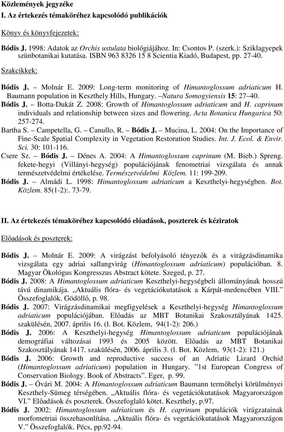 Baumann population in Keszthely Hills, Hungary. Natura Somogyiensis 15: 27 40. Bódis J. Botta-Dukát Z. 2008: Growth of Himantoglossum adriaticum and H.