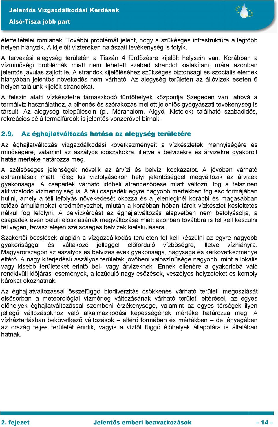 A strandok kijelöléséhez szükséges biztonsági és szociális elemek hiányában jelentős növekedés nem várható. Az alegység területén az állóvizek esetén 6 helyen találunk kijelölt strandokat.