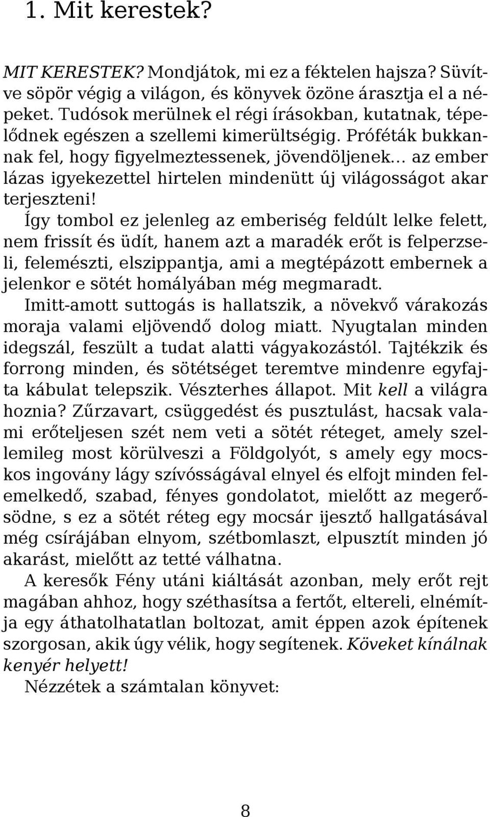 Próféták bukkannak fel, hogy figyelmeztessenek, jövendöljenek az ember lázas igyekezettel hirtelen mindenütt új világosságot akar terjeszteni!