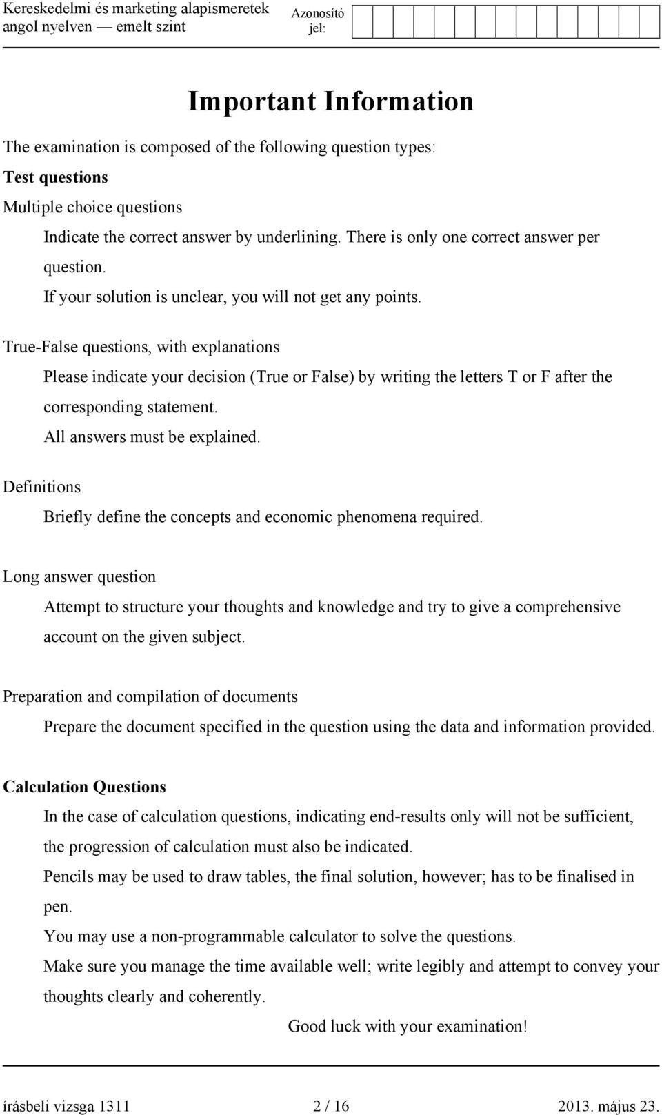 True-False questions, with explanations Please indicate your decision (True or False) by writing the letters T or F after the corresponding statement. All answers must be explained.