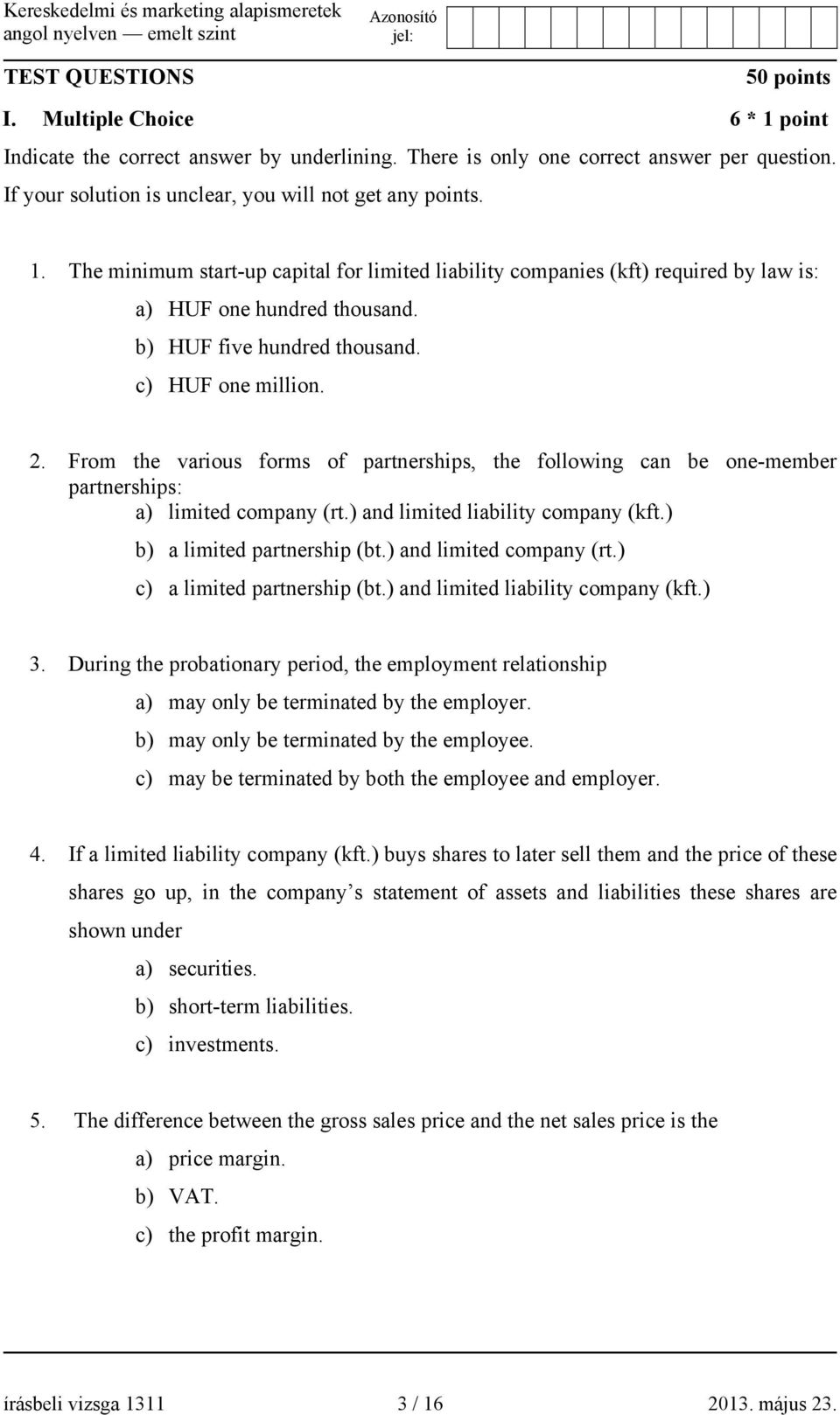 b) HUF five hundred thousand. c) HUF one million. 2. From the various forms of partnerships, the following can be one-member partnerships: a) limited company (rt.) and limited liability company (kft.