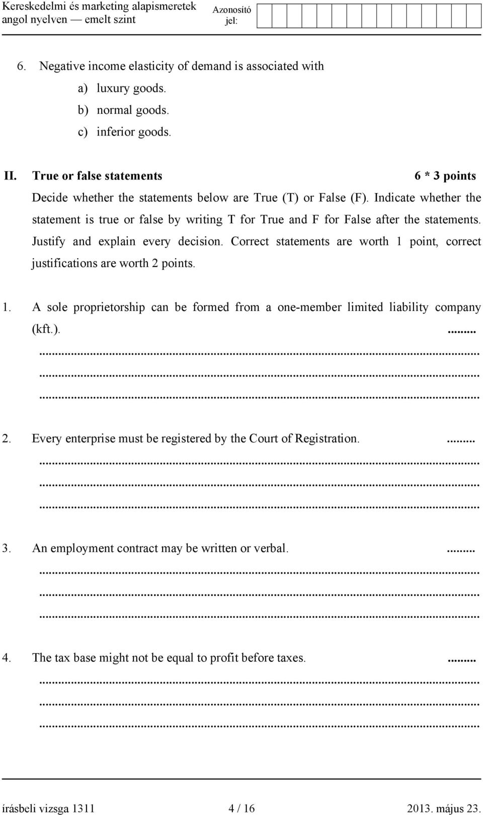 Indicate whether the statement is true or false by writing T for True and F for False after the statements. Justify and explain every decision.