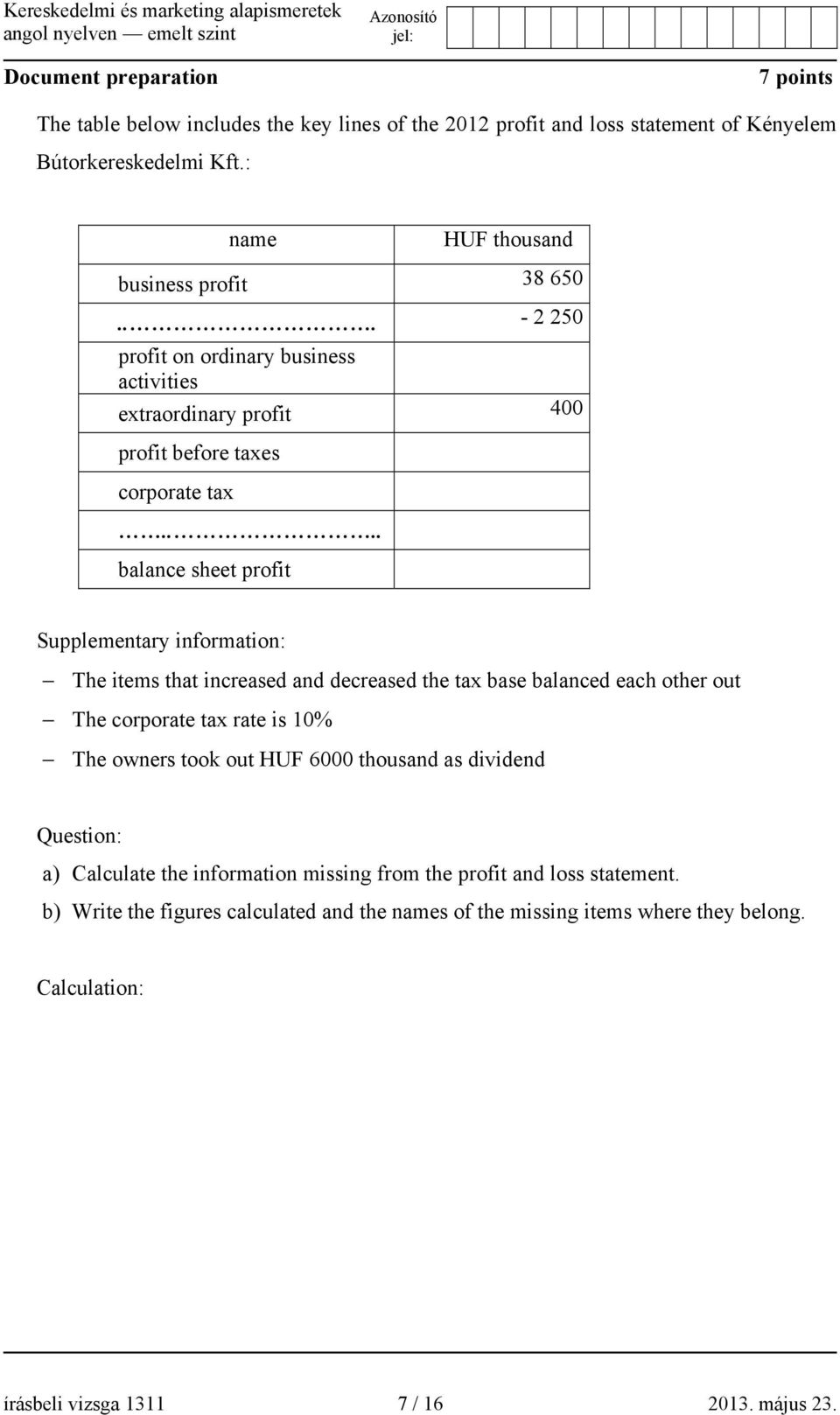 ... balance sheet profit Supplementary information: The items that increased and decreased the tax base balanced each other out The corporate tax rate is 10% The owners took out HUF