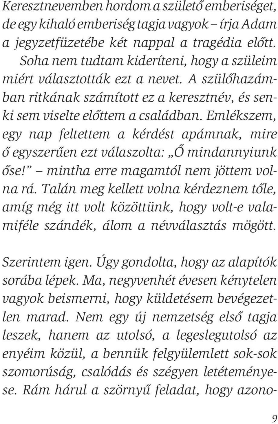 Emlékszem, egy nap feltettem a kérdést apámnak, mire ô egyszerûen ezt válaszolta: Õ mindannyiunk ôse! mintha erre magamtól nem jöttem volna rá.