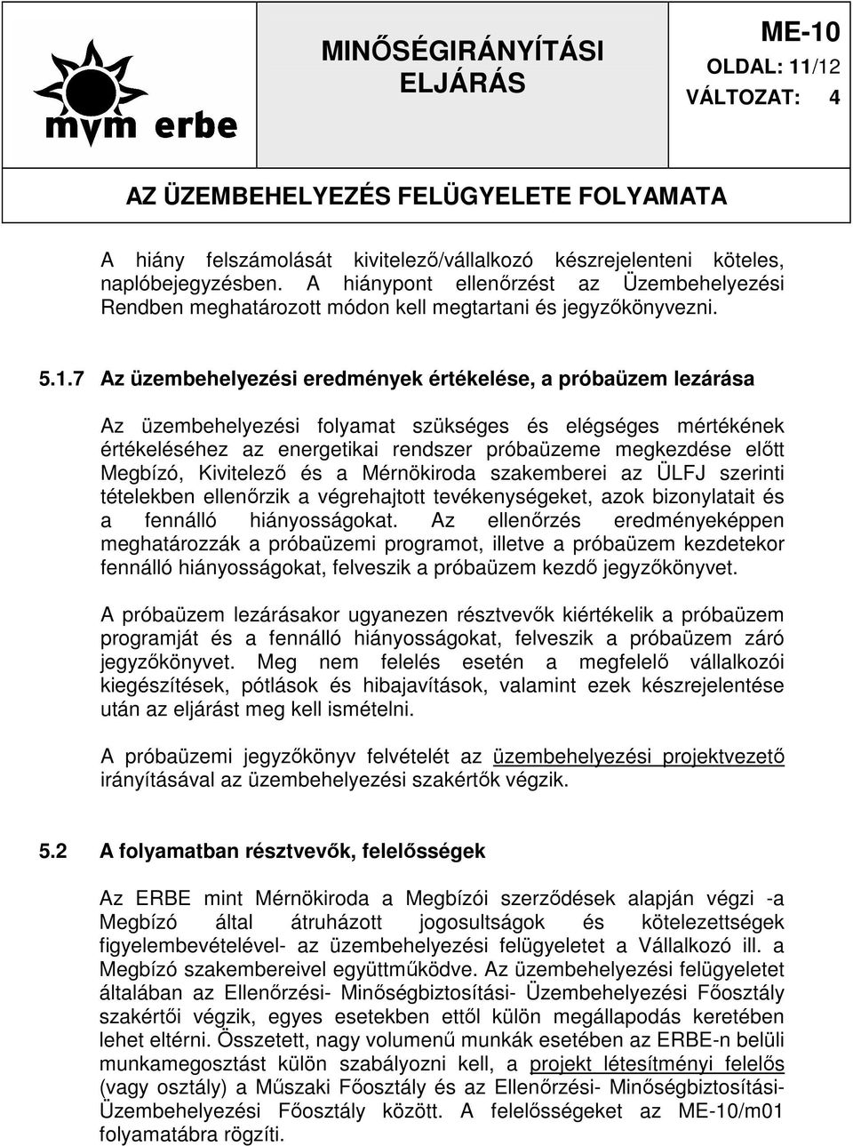 7 Az üzembehelyezési eredmények értékelése, a próbaüzem lezárása Az üzembehelyezési folyamat szükséges és elégséges mértékének értékeléséhez az energetikai rendszer próbaüzeme megkezdése elıtt