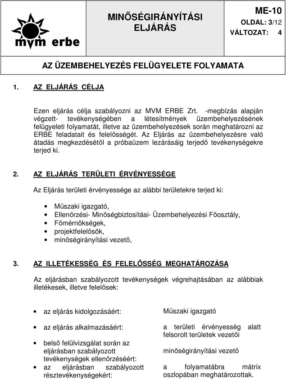 Az Eljárás az üzembehelyezésre való átadás megkezdésétıl a próbaüzem lezárásáig terjedı tevékenységekre terjed ki. 2.