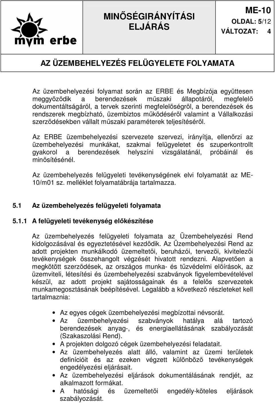 Az ERBE üzembehelyezési szervezete szervezi, irányítja, ellenırzi az üzembehelyezési munkákat, szakmai felügyeletet és szuperkontrollt gyakorol a berendezések helyszíni vizsgálatánál, próbáinál és