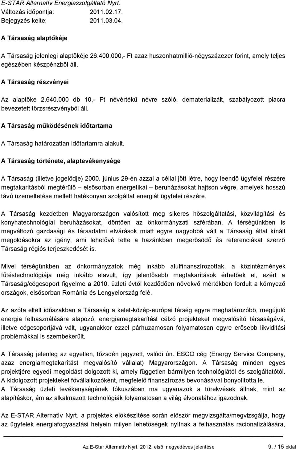 000 db 10,- Ft névértékű névre szóló, dematerializált, szabályozott piacra bevezetett törzsrészvényből áll. A Társaság működésének időtartama A Társaság határozatlan időtartamra alakult.