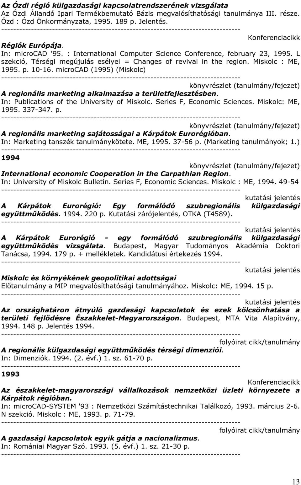 10-16. microcad (1995) (Miskolc) A regionális marketing alkalmazása a területfejlesztésben. In: Publications of the University of Miskolc. Series F, Economic Sciences. Miskolc: ME, 1995. 337-347. p.