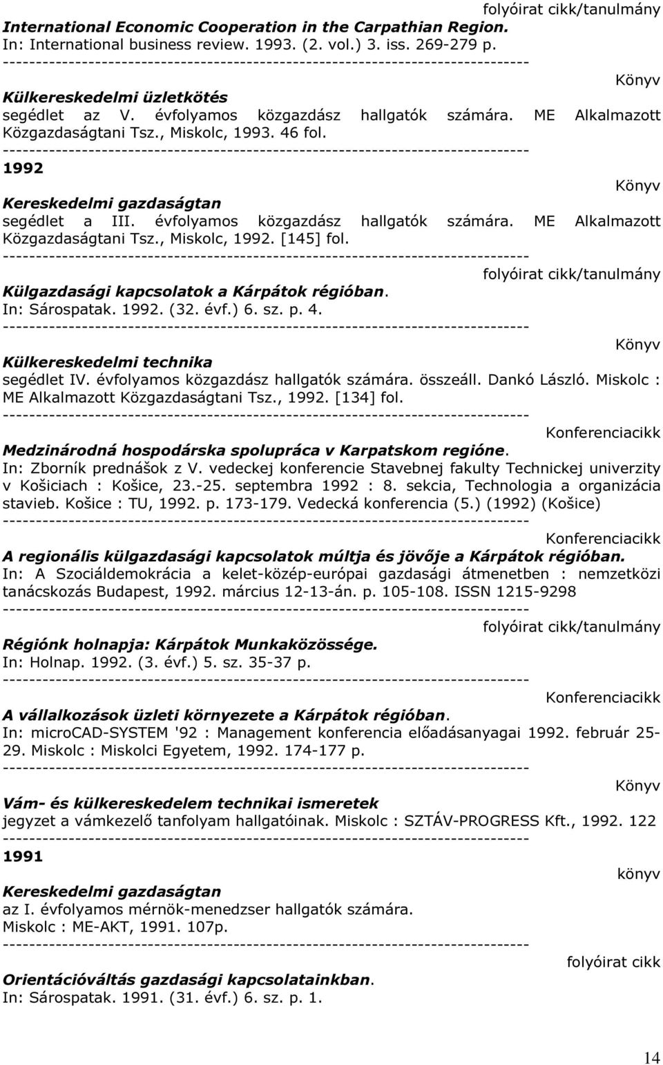 ME Alkalmazott Közgazdaságtani Tsz., Miskolc, 1992. [145] fol. Külgazdasági kapcsolatok a Kárpátok régióban. In: Sárospatak. 1992. (32. évf.) 6. sz. p. 4. Külkereskedelmi technika segédlet IV.