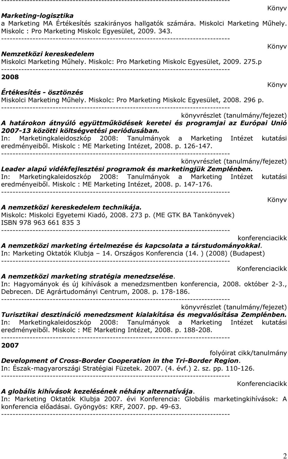 Miskolc: Pro Marketing Miskolc Egyesület, 2008. 296 p. A határokon átnyúló együttműködések keretei és programjai az Európai Unió 2007-13 közötti költségvetési periódusában.