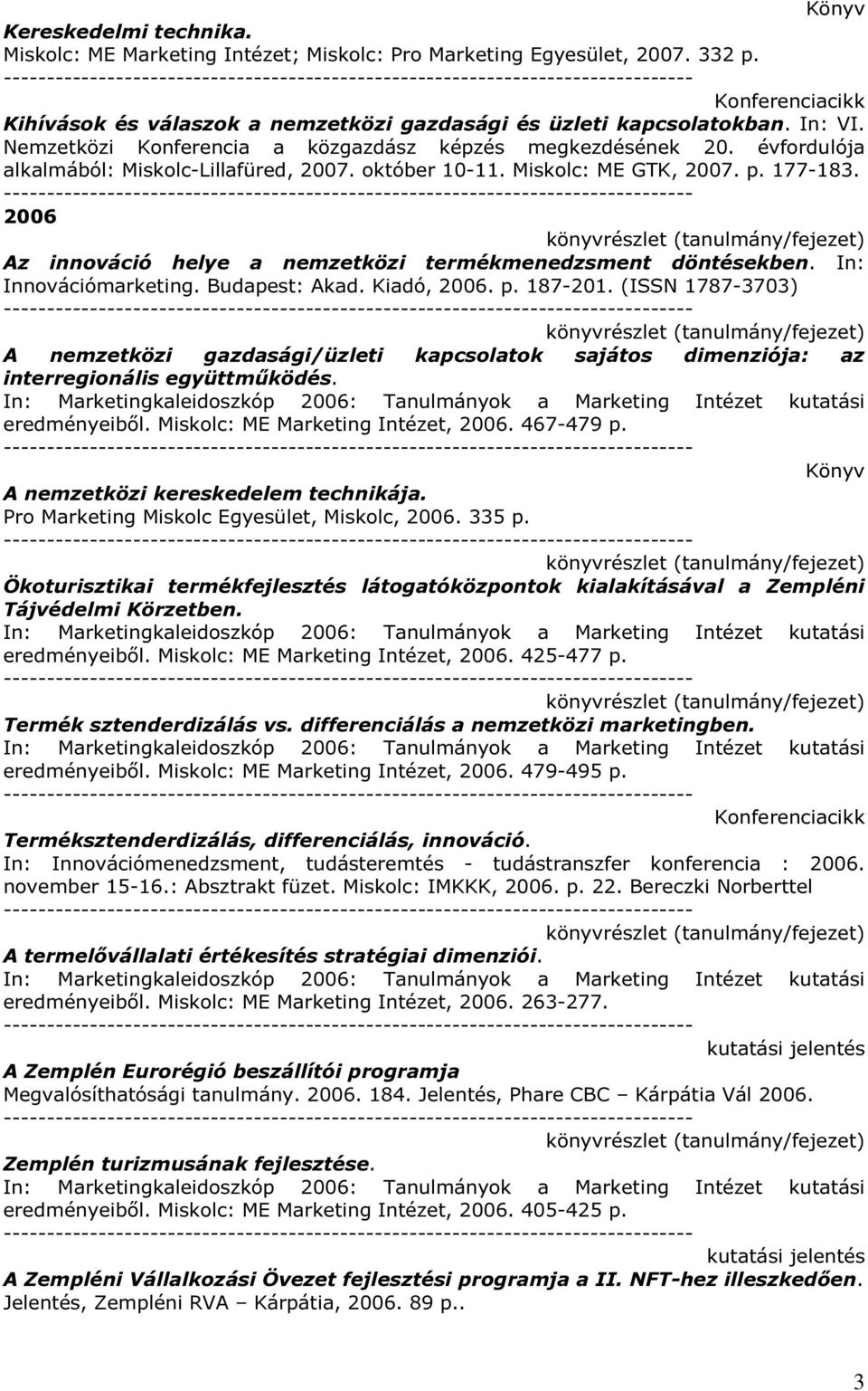 2006 Az innováció helye a nemzetközi termékmenedzsment döntésekben. In: Innovációmarketing. Budapest: Akad. Kiadó, 2006. p. 187-201.