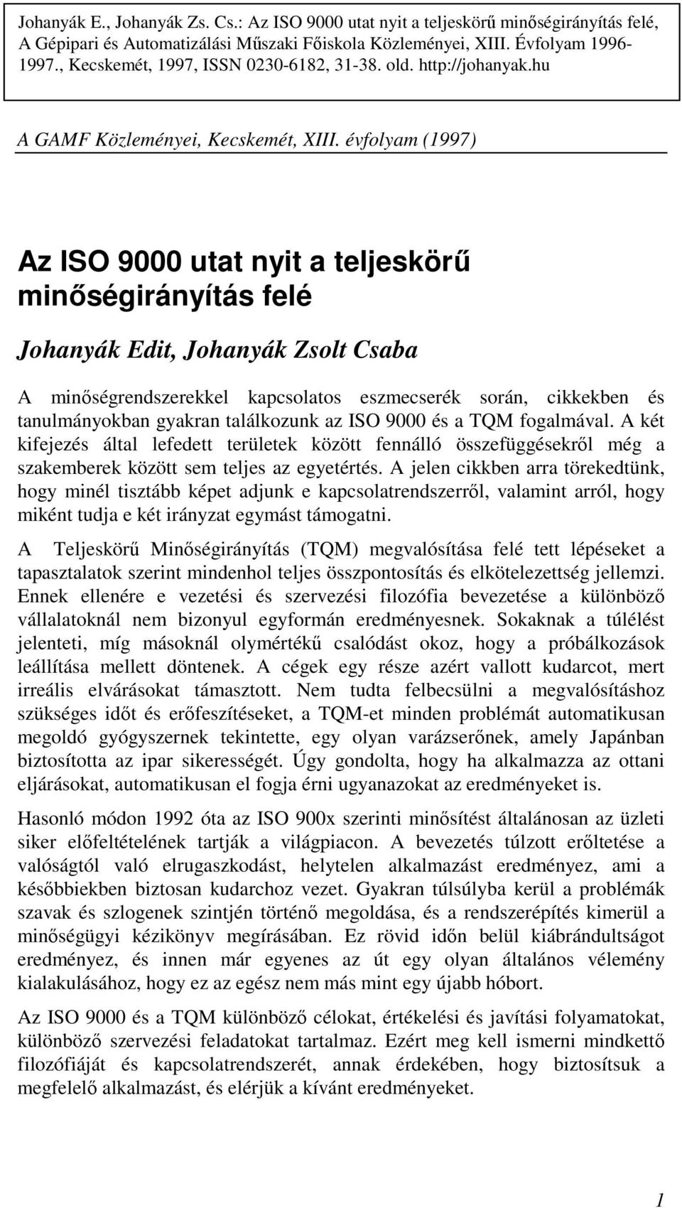 évfolyam (1997) Az ISO 9000 utat nyit a teljeskörő minıségirányítás felé Johanyák Edit, Johanyák Zsolt Csaba A minıségrendszerekkel kapcsolatos eszmecserék során, cikkekben és tanulmányokban gyakran