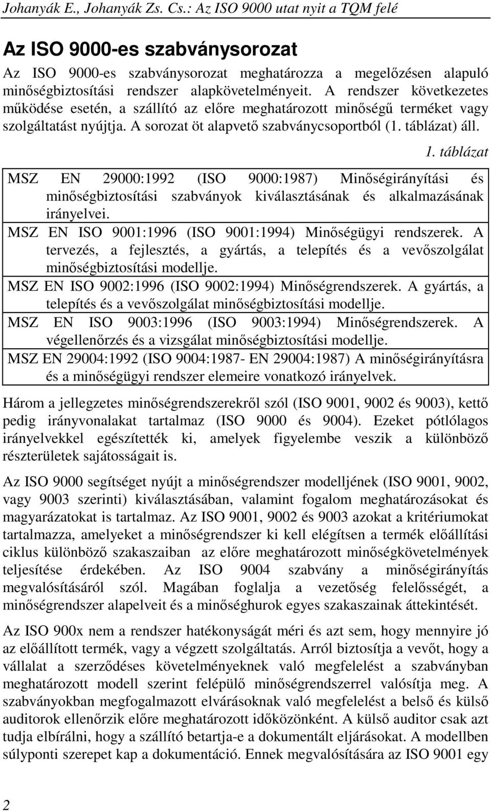 táblázat MSZ EN 29000:1992 (ISO 9000:1987) Minıségirányítási és minıségbiztosítási szabványok kiválasztásának és alkalmazásának irányelvei. MSZ EN ISO 9001:1996 (ISO 9001:1994) Minıségügyi rendszerek.