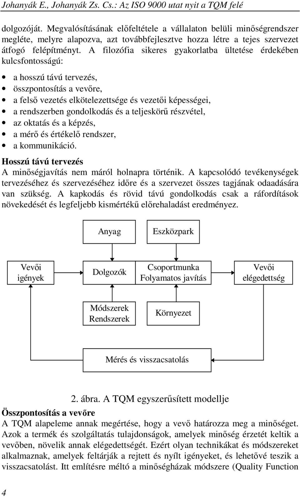 és a teljeskörő részvétel, az oktatás és a képzés, a mérı és értékelı rendszer, a kommunikáció. Hosszú távú tervezés A minıségjavítás nem máról holnapra történik.