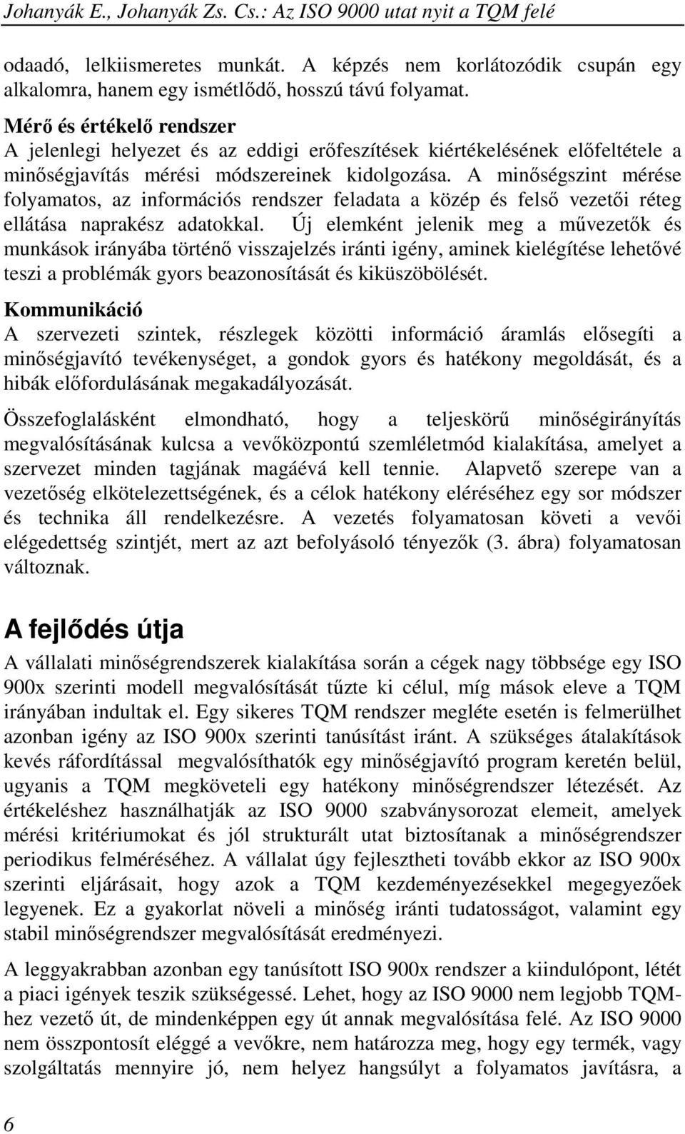 A minıségszint mérése folyamatos, az információs rendszer feladata a közép és felsı vezetıi réteg ellátása naprakész adatokkal.